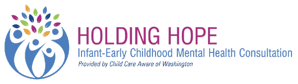 Holding Hope Infant-Early Childhood Mental Health Consultation Provided by Child Care Aware of Washington